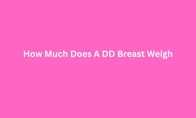 ow Much Does A DD Breast Weigh